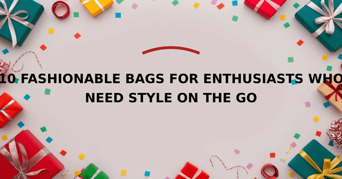 10 Fashionable Bags for Enthusiasts Who Need Style on the Go